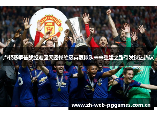 卢顿赛季苦战终难回天遗憾降级英冠球队未来重建之路引发球迷热议