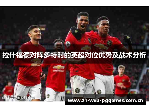 拉什福德对阵多特时的英超对位优势及战术分析